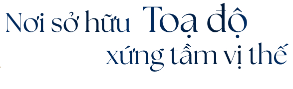 Nơi sở hữu toạ độ xứng tầm vị thế